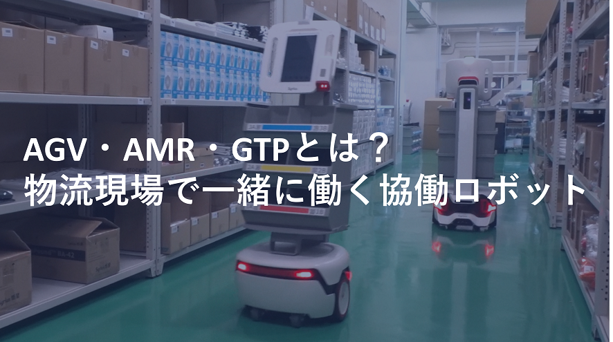 AGV・AMR・GTPとは？物流現場で一緒に働く協働ロボット
